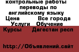 контрольные работы , переводы по английскому языку › Цена ­ 350 - Все города Услуги » Обучение. Курсы   . Дагестан респ.